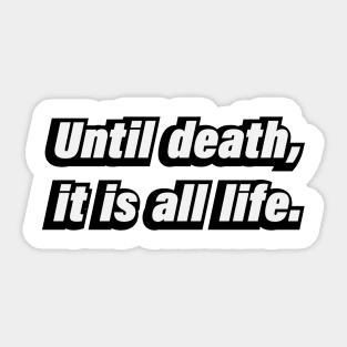 Until death, it is all life Sticker